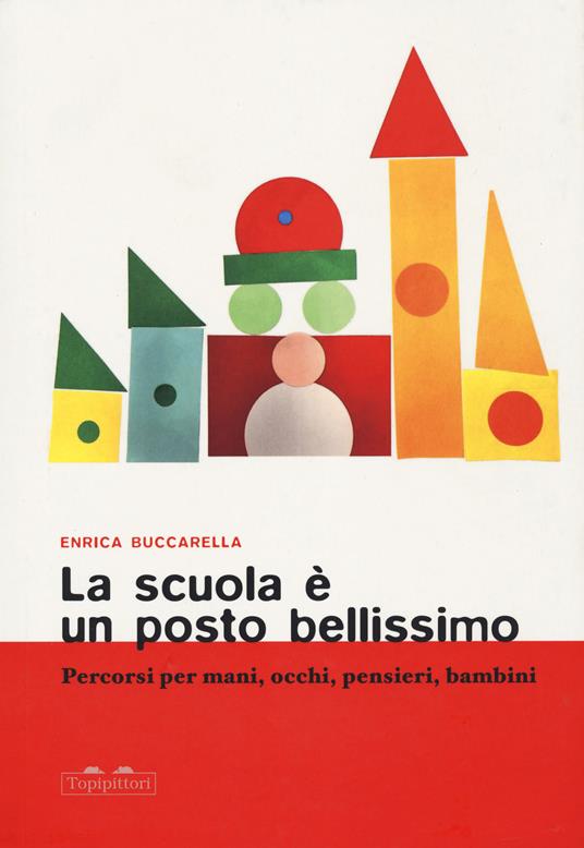 La scuola è un posto bellissimo. Percorsi per mani, occhi, pensieri, bambini - Enrica Buccarella - copertina