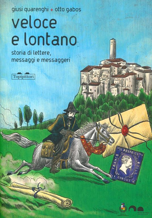 Veloce lontano. Storia di lettere, messaggi e messaggeri. Ediz. a colori - Giusi Quarenghi - copertina