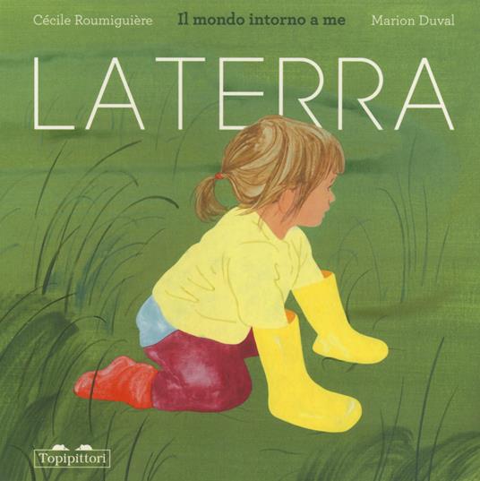 La terra. Il mondo intorno a me. Ediz. a colori - Cécile Roumiguière - copertina