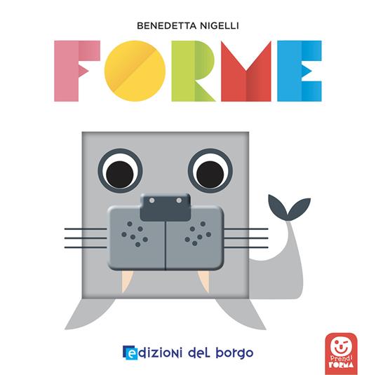 Forme. Prendi forma. Ediz. a colori - Benedetta Nigelli - Libro - Edizioni  del Borgo 