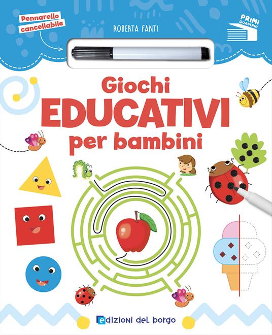 Giochi educativi per bambini. Con pennarello cancellabile - Roberta Fanti -  Libro - Edizioni del Borgo - Primi quaderni | IBS