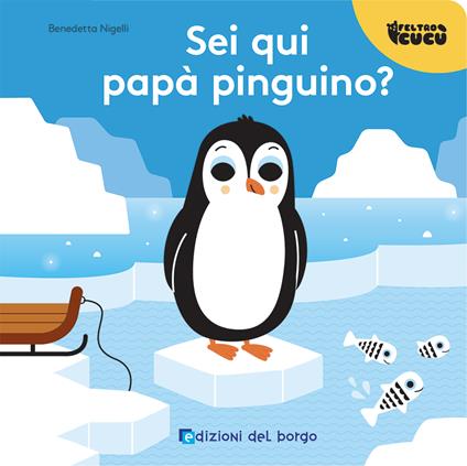 Sei qui papà pinguino? Feltro cucù. Ediz. a colori - Benedetta Nigelli - copertina