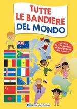 Tutte le bandiere del mondo. Attacca le 195 bandiere di tutti gli Stati del mondo. Ediz. a colori