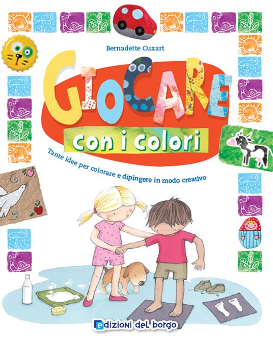 Giocare con i colori. Tante idee per colorare e dipingere in modo creativo. Ediz. a colori - Bernadette Cuxart - copertina