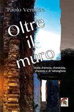 Oltre il muro. Storia d’amore, d’amicizia, d’azione e di ’ndrangheta