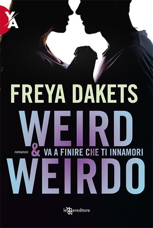 Weird e Weirdo. Va a finire che ti innamori - Freya Dakets - ebook