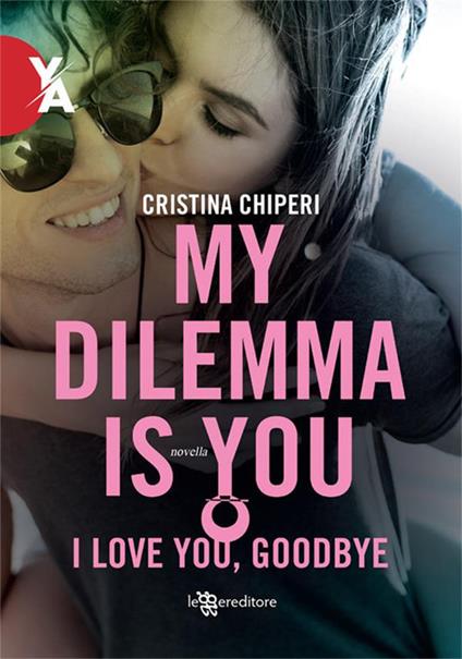 I love you, goodbye. My dilemma is you - Cristina Chiperi - ebook
