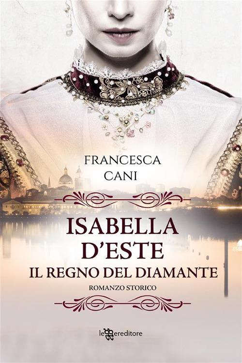 Isabella d'Este. Il regno del diamante - Francesca Cani - ebook