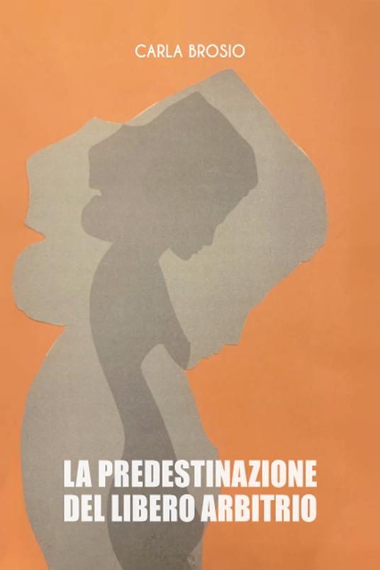 La predestinazione del libero arbitrio - Carla Brosio - ebook