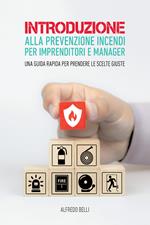 Introduzione alla prevenzione incendi per imprenditori e manager. Una guida rapida per prendere le scelte giuste