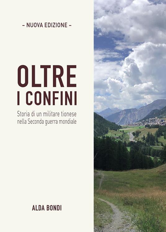 Oltre i confini. Storia di un militare tionese nella Seconda guerra mondiale. Nuova ediz. - Alda Bondi - copertina