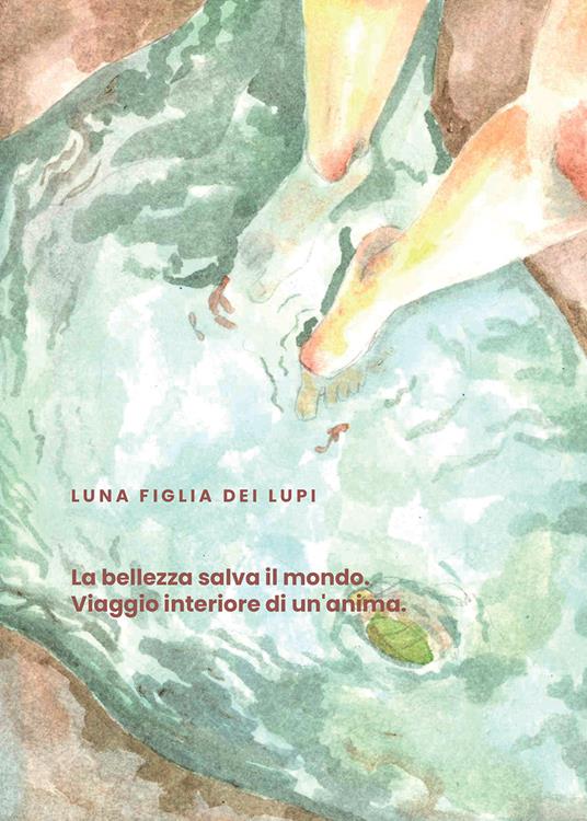 La bellezza salva il mondo. Viaggio interiore di un'anima - Luna Figlia dei Lupi - copertina