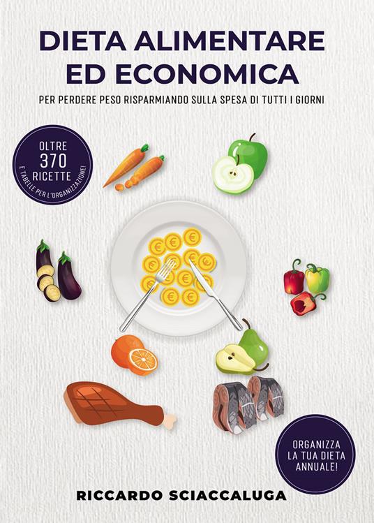Dieta alimentare ed economica. Per perdere peso risparmiando sulla spesa di  tutti i giorni - Riccardo Sciaccaluga - Libro - Passione Scrittore  selfpublishing - | IBS