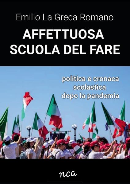 Affettuosa scuola del fare. Politica e cronaca scolastica dopo la pandemia - Emilio La Greca Romano - copertina