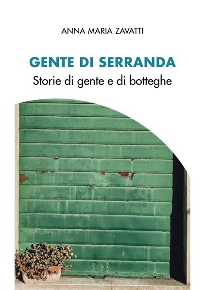 Gente di serranda. Storie di gente e di botteghe - Anna Maria Zavatti - copertina