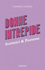 Donne intrepide. Vol. 3: Scrittrici & Poetesse