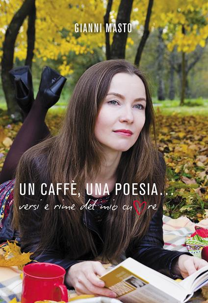 Un caffè, una poesia... Versi e rime del mio cuore - Gianni Masto - copertina