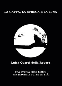 La gatta, la strega e la luna. Una storia per i liberi pensatori di tutte  le età - Luisa Querci Della Rovere - Libro - Passione Scrittore  selfpublishing 