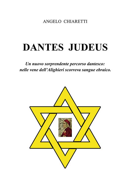 Dantes judeus. Un nuovo sorprendente percorso dantesco: nelle vene dell'Alighieri scorreva sangue ebraico - Angelo Chiaretti - copertina