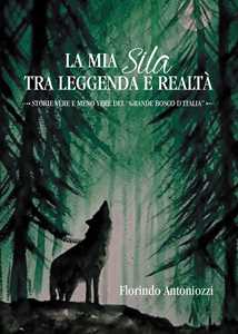Image of La mia Sila tra leggenda e realtà. Storie vere e meno vere del «grande bosco d'Italia»