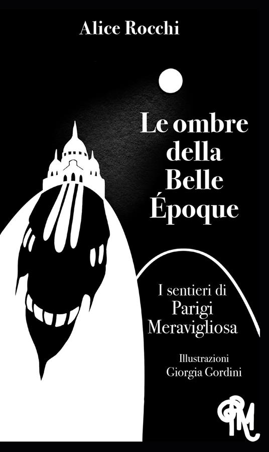 Le ombre della Belle Époque. I sentieri di Parigi meravigliosa - Alice Rocchi - copertina