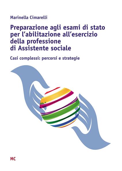 Preparazione agli esami di stato per l'abilitazione all'esercizio della professione di Assistente sociale. Casi complessi: percorsi e strategie - Marinella Cimarelli - copertina