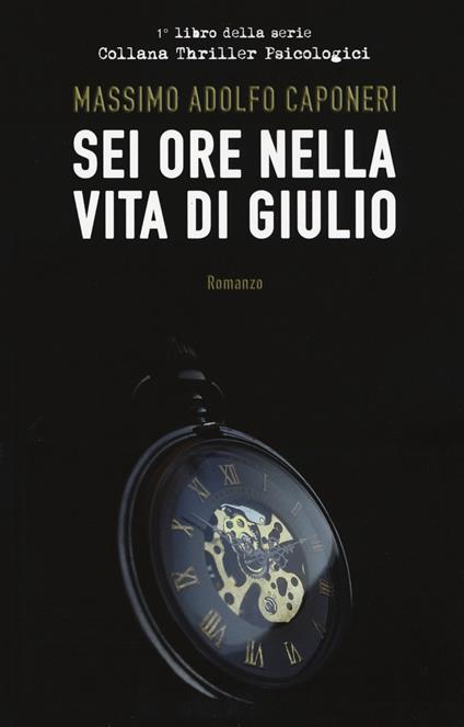 Sei ore della vita di Giulio - Massimo Adolfo Caponeri - copertina