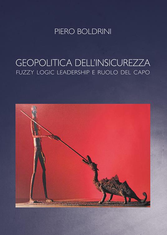 Geopolitica dell'insicurezza. Fuzzy logic leadership e ruolo del capo - Boldrini Piero - copertina