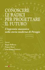 Conoscere le radici per progettare il futuro. L'impronta massonica nella storia moderna di Perugia