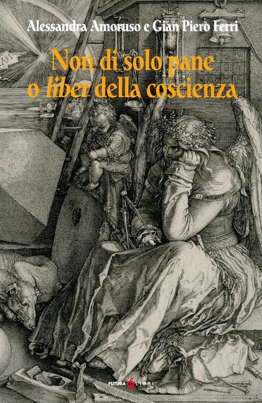 Non di solo pane o liber della coscienza - Alessandra Amoruso,Gian Piero Ferri - copertina