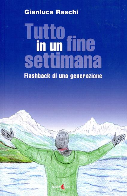 Tutto in un fine settimana. Flashback di una generazione - Gianluca Raschi - copertina