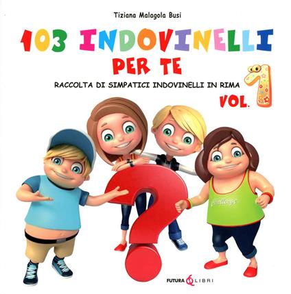 103 indovinelli per te. Raccolta di simpatici indovinelli in rima. Vol. 1 - Tiziana Malagola Busi - copertina