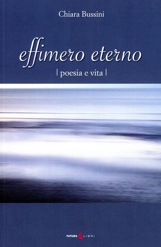 Effimero eterno. Poesia e vita - Chiara Bussini - copertina