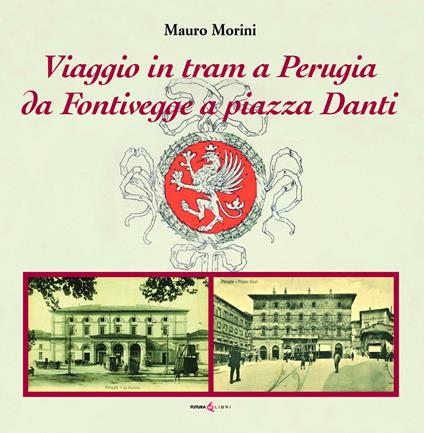 Viaggio in tram a Perugia. Da Fontivegge a piazza Danti - Mauro Morini - copertina