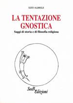 La tentazione gnostica. Saggi di storia e di filosofia religiosa