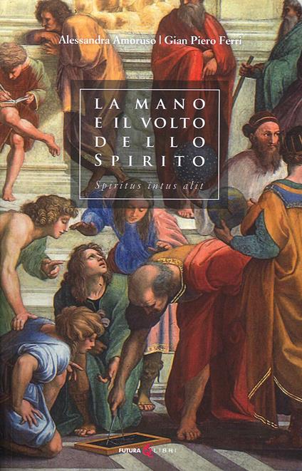 La mano e il volto dello Spirito. Hic locus sanctus est - Alessandra Amoruso,Gian Piero Ferri - copertina