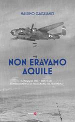 Non eravamo aquile. 16 maggio 1944 ore 13:05 bombardamento di Passignano sul Trasimeno