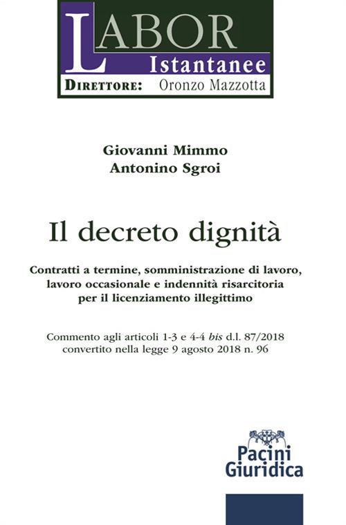 Il decreto dignità. Contratti a termine, somministrazione di lavoro, lavoro occasionale e indennità risarcitoria per il licenziamento illegittimo. Commento agli articoli 1-3 e 4-4 bis d.l. 87/2018 convertito nella legge 9 agosto 2018 n. 96 - Giovanni Mimmo,Antonino Sgroi - copertina