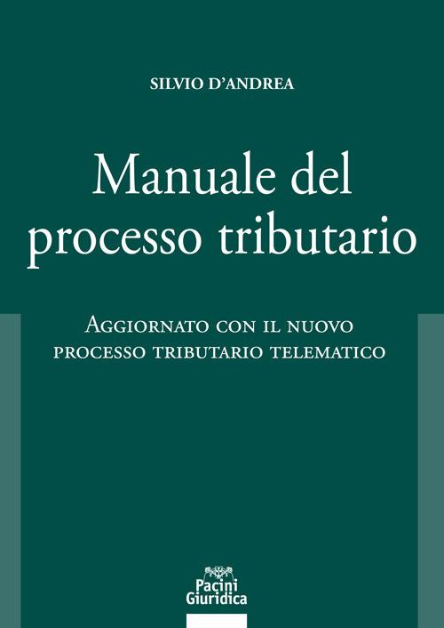 Manuale del processo tributario. Aggiornato con il nuovo processo tributario telematico - Silvio D'Andrea - copertina