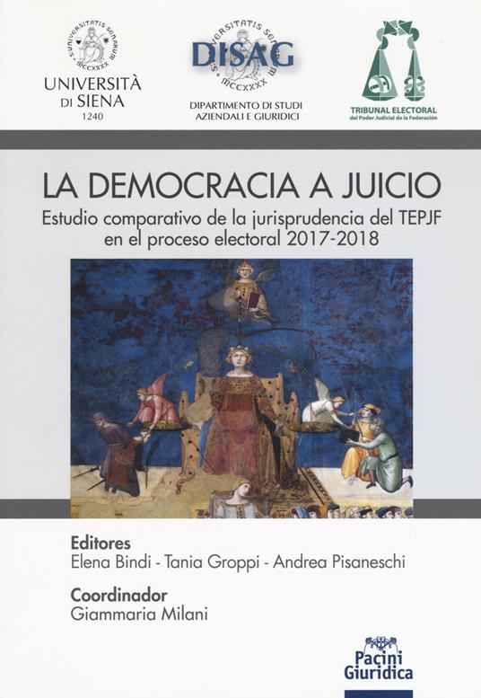 La democrazia a juicio. Estudio comparativo de la jurisprudencia del TEPJF en el proceso electoral 2017-2018 - Elena Bindi,Tania Groppi,Andrea Pisaneschi - copertina