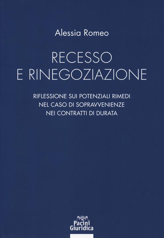 Recesso e rinegoziazione. Riflessioni sui potenziali rimedi nel caso di sopravvenienze nei contratti di durata - Alessia Romeo - copertina