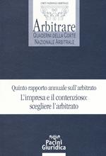 Quinto rapporto annuale sull'arbitrato. L'impresa e il contenzioso: scegliere l'arbitrato