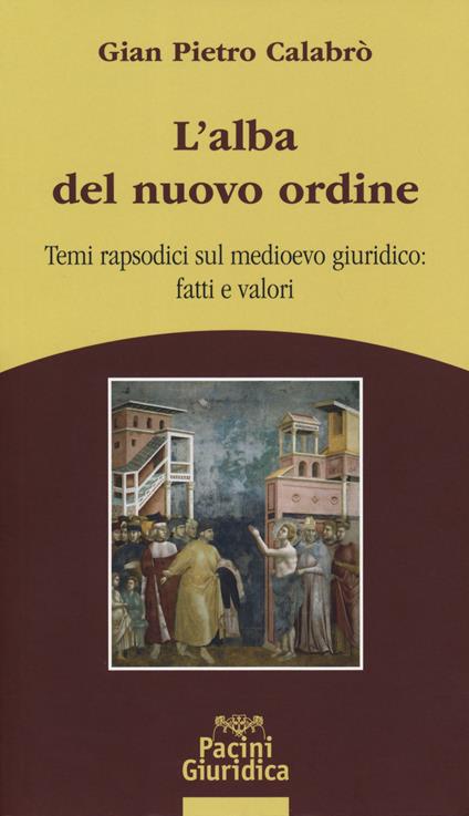 L' alba del nuovo ordine. Temi rapsodici sul medioevo giuridico: fatti e valori - G. Pietro Calabrò - copertina