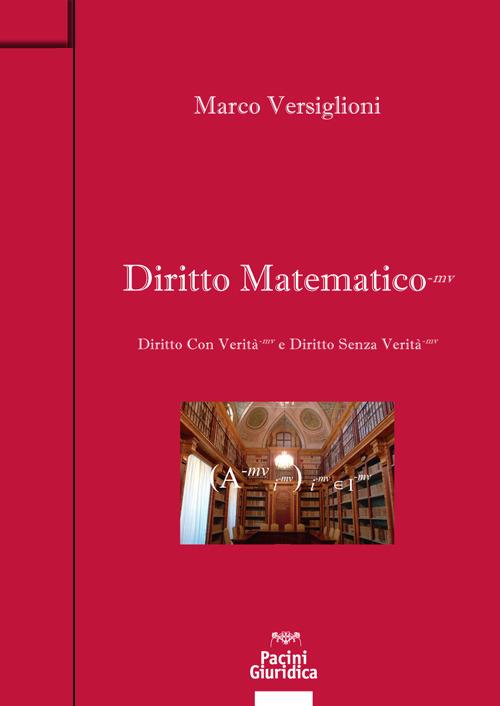 Diritto matematico. Diritto con verità e Diritto senza verità - Marco Versiglioni - copertina