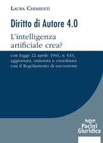 Diritto d'autore 4.0. L'intelligenza artificiale crea? Con Legge 22 aprile 1941, n. 633, aggiornata, annotata e coordinata con il Regolamento di esecuzione