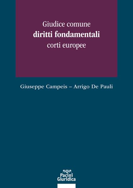 Giudice comune, diritti fondamentali, corti europee - Giuseppe Campeis,Arrigo De Pauli - copertina