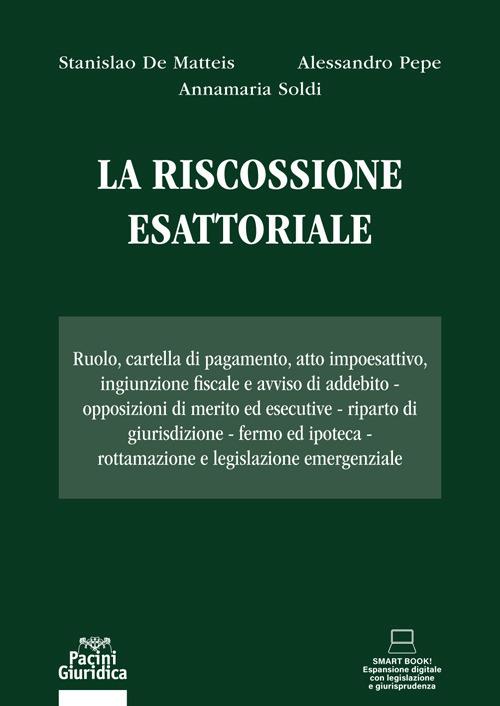 La riscossione esattoriale. Ruolo, cartella di pagamento, atto  impoesattivo, ingiunzione fiscale e avviso di addebito. Opposizioni di  merito ed esecutive. Riparto di giurisdizione. Fermo ed ipoteca.  Rottamazione e legislazione emergenziale - De