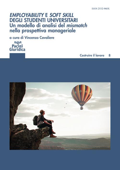 Employability e soft skill degli studenti universitari. Un modello di analisi del mismatch nella prospettiva manageriale. Implicazioni per l'alta formazione e i career service - copertina