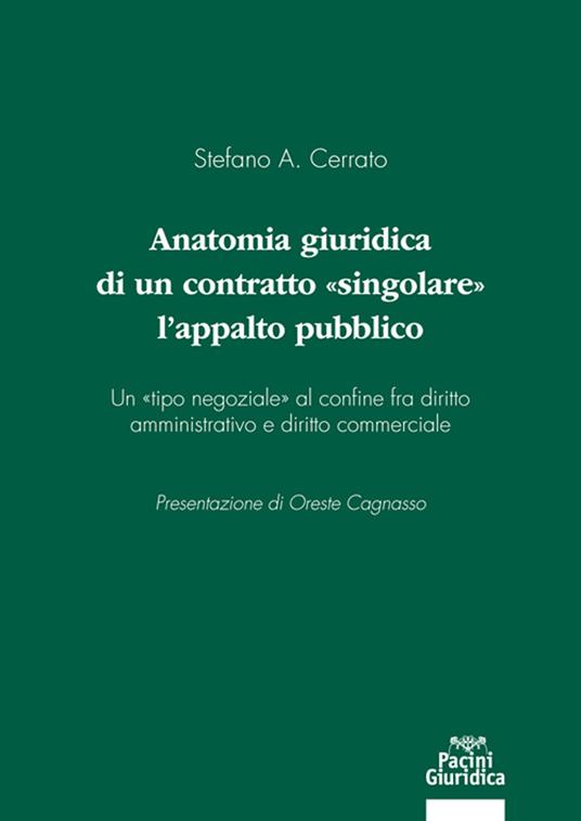 Anatomia giuridica di un contratto «singolare»: l'appalto pubblico. Un «tipo negoziale» al confine fra diritto amministrativo e diritto commerciale - Stefano A. Cerrato - copertina