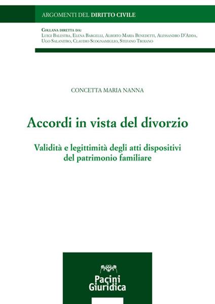 Accordi in vista del divorzio. Validità e legittimità degli atti dispositivi del patrimonio familiare - Concetta M. Nanna - copertina